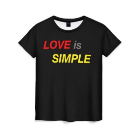 Женская футболка 3D с принтом LOVE IS SIMPLE в Тюмени, 100% полиэфир ( синтетическое хлопкоподобное полотно) | прямой крой, круглый вырез горловины, длина до линии бедер | Тематика изображения на принте: simple | для него | для нее