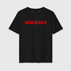 Женская футболка хлопок Oversize с принтом Stigmata в Тюмени, 100% хлопок | свободный крой, круглый ворот, спущенный рукав, длина до линии бедер
 | music | rock | stigmata | альтернатива | музыка | рок | стигмата | тарас уманскии