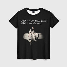 Женская футболка 3D с принтом Billie Eilish в Тюмени, 100% полиэфир ( синтетическое хлопкоподобное полотно) | прямой крой, круглый вырез горловины, длина до линии бедер | bad guy | billie eilish | billieeilish | merch | when we all fall asleep where do we go | билли