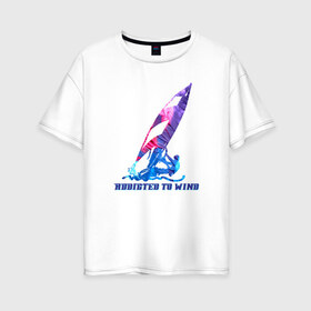 Женская футболка хлопок Oversize с принтом Виндсерфинг в Тюмени, 100% хлопок | свободный крой, круглый ворот, спущенный рукав, длина до линии бедер
 | windsurf | windsurfing | виндсерфинг | водный спорт | мужской подарок | надпись | подарок | подарок виндсерферу | подарок мужчине | подарок сёрферу | спорт