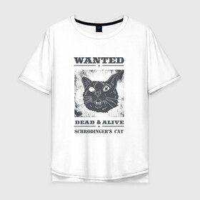 Мужская футболка хлопок Oversize с принтом schrodingers cat в Тюмени, 100% хлопок | свободный крой, круглый ворот, “спинка” длиннее передней части | cat | dead | schrodingers cat | wanted | кот | кот шредингера | котик | котэ | розыск