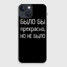 Чехол для iPhone 13 mini с принтом Было бы, но нет в Тюмени,  |  | было бы | любовь прошла | но нет | прикольные надписи | про жизнь