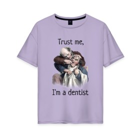 Женская футболка хлопок Oversize с принтом Trust me, Im a dentist в Тюмени, 100% хлопок | свободный крой, круглый ворот, спущенный рукав, длина до линии бедер
 | trust me | бутылка | верь мне | винтаж | дантист | день зубного врача | день стоматолога | зуб | зубная фея | зубной врач | зубному | зубному врачу | кепка | кружка | лечение зу | ортодонту | пародонтологу