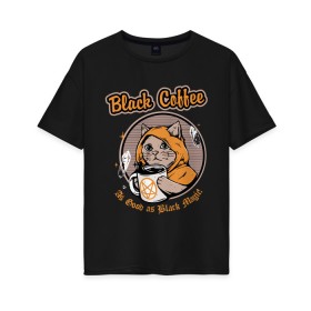 Женская футболка хлопок Oversize с принтом Black Coffee Cat в Тюмени, 100% хлопок | свободный крой, круглый ворот, спущенный рукав, длина до линии бедер
 | cat | cats | coffee | kitty | magic | prints | картинки | кот | котики | коты | котэ | котята | кофе | кошки | магия | майки | мем | мода | прикол | принты | стиль | тренд | футболки | яркие | яркость