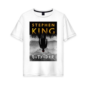 Женская футболка хлопок Oversize с принтом Outsider в Тюмени, 100% хлопок | свободный крой, круглый ворот, спущенный рукав, длина до линии бедер
 | king | outsider | кино | книга | личность | писатель | сериал | стивен кинг | фильм | чужак