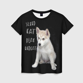 Женская футболка 3D с принтом Sleep Eat Play Repeat (Хаски) в Тюмени, 100% полиэфир ( синтетическое хлопкоподобное полотно) | прямой крой, круглый вырез горловины, длина до линии бедер | dog | husky | puppy | siberian husky | sleep eat play repeat | белая собака | белый щенок | ездовая собака | кружка | лайка | лайка щенок | подушка | сибирский хаски | собака | собачья жизнь | сумка | термокружка | фартук