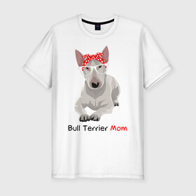 Мужская футболка хлопок Slim с принтом Bull terrier Mom в Тюмени, 92% хлопок, 8% лайкра | приталенный силуэт, круглый вырез ворота, длина до линии бедра, короткий рукав | бультерьер | собака | собачник