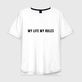 Мужская футболка хлопок Oversize с принтом MY LIFE MY RULES в Тюмени, 100% хлопок | свободный крой, круглый ворот, “спинка” длиннее передней части | life | my | rules | жизнь | знаменитая | минимализм | мои | моя | на | надпись | правила | простая | цитата