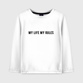 Детский лонгслив хлопок с принтом MY LIFE MY RULES в Тюмени, 100% хлопок | круглый вырез горловины, полуприлегающий силуэт, длина до линии бедер | Тематика изображения на принте: life | my | rules | жизнь | знаменитая | минимализм | мои | моя | на | надпись | правила | простая | цитата