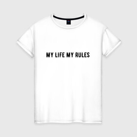 Женская футболка хлопок с принтом MY LIFE MY RULES в Тюмени, 100% хлопок | прямой крой, круглый вырез горловины, длина до линии бедер, слегка спущенное плечо | life | my | rules | жизнь | знаменитая | минимализм | мои | моя | на | надпись | правила | простая | цитата