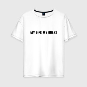 Женская футболка хлопок Oversize с принтом MY LIFE MY RULES в Тюмени, 100% хлопок | свободный крой, круглый ворот, спущенный рукав, длина до линии бедер
 | life | my | rules | жизнь | знаменитая | минимализм | мои | моя | на | надпись | правила | простая | цитата