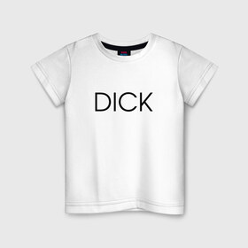 Детская футболка хлопок с принтом DICK в Тюмени, 100% хлопок | круглый вырез горловины, полуприлегающий силуэт, длина до линии бедер | Тематика изображения на принте: дик | надпись | простая | пуси