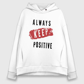 Женское худи Oversize хлопок с принтом Always Keep Positive в Тюмени, френч-терри — 70% хлопок, 30% полиэстер. Мягкий теплый начес внутри —100% хлопок | боковые карманы, эластичные манжеты и нижняя кромка, капюшон на магнитной кнопке | art | inscription | keep calm | quote | арт | надпись | сохраняйте спокойствие | цитата