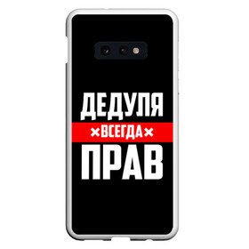 Чехол для Samsung S10E с принтом Дедуля всегда прав в Тюмени, Силикон | Область печати: задняя сторона чехла, без боковых панелей | 14 февраля | 23 февраля | батя | всегда прав | дед | деда | дедуля | дедушка | дедушке | красная полоса | любимому | муж | мужу | на праздник | отец | папа | подарок | праздничный | родители | с полосой