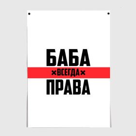 Постер с принтом Баба всегда права в Тюмени, 100% бумага
 | бумага, плотность 150 мг. Матовая, но за счет высокого коэффициента гладкости имеет небольшой блеск и дает на свету блики, но в отличии от глянцевой бумаги не покрыта лаком | 14 февраля | 29 ноября | 8 марта | баба | бабенка | бабища | всегда права | девочка | девушка | девушке | день матери | жене | женщина | женщине | красная полоса | любимой | мама | маме | мать | на праздник