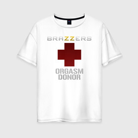 Женская футболка хлопок Oversize с принтом Brazzers orgasm donor в Тюмени, 100% хлопок | свободный крой, круглый ворот, спущенный рукав, длина до линии бедер
 | brazzers | milf | ананизм | бразерс | браззерс | братья | донор | звезда | милф | мо | надпись | прик