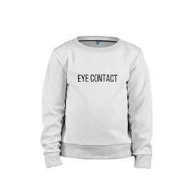 Детский свитшот хлопок с принтом EYE CONTACT в Тюмени, 100% хлопок | круглый вырез горловины, эластичные манжеты, пояс и воротник | contact | eye | eyes | глазной | груди | грудь | зрительный | контакт | на | надпись | не | простая | смотри