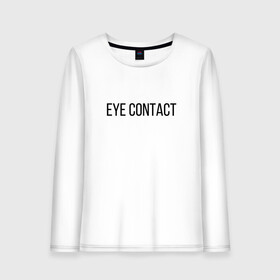 Женский лонгслив хлопок с принтом EYE CONTACT в Тюмени, 100% хлопок |  | Тематика изображения на принте: contact | eye | eyes | глазной | груди | грудь | зрительный | контакт | на | надпись | не | простая | смотри