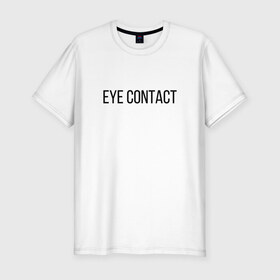 Мужская футболка хлопок Slim с принтом EYE CONTACT в Тюмени, 92% хлопок, 8% лайкра | приталенный силуэт, круглый вырез ворота, длина до линии бедра, короткий рукав | Тематика изображения на принте: contact | eye | eyes | глазной | груди | грудь | зрительный | контакт | на | надпись | не | простая | смотри