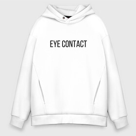 Мужское худи Oversize хлопок с принтом EYE CONTACT в Тюмени, френч-терри — 70% хлопок, 30% полиэстер. Мягкий теплый начес внутри —100% хлопок | боковые карманы, эластичные манжеты и нижняя кромка, капюшон на магнитной кнопке | Тематика изображения на принте: contact | eye | eyes | глазной | груди | грудь | зрительный | контакт | на | надпись | не | простая | смотри