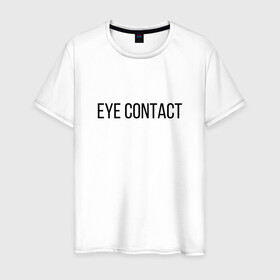 Мужская футболка хлопок с принтом EYE CONTACT в Тюмени, 100% хлопок | прямой крой, круглый вырез горловины, длина до линии бедер, слегка спущенное плечо. | contact | eye | eyes | глазной | груди | грудь | зрительный | контакт | на | надпись | не | простая | смотри