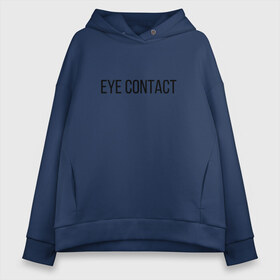 Женское худи Oversize хлопок с принтом EYE CONTACT в Тюмени, френч-терри — 70% хлопок, 30% полиэстер. Мягкий теплый начес внутри —100% хлопок | боковые карманы, эластичные манжеты и нижняя кромка, капюшон на магнитной кнопке | contact | eye | eyes | глазной | груди | грудь | зрительный | контакт | на | надпись | не | простая | смотри