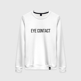 Женский свитшот хлопок с принтом EYE CONTACT в Тюмени, 100% хлопок | прямой крой, круглый вырез, на манжетах и по низу широкая трикотажная резинка  | Тематика изображения на принте: contact | eye | eyes | глазной | груди | грудь | зрительный | контакт | на | надпись | не | простая | смотри