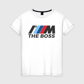 Женская футболка хлопок с принтом BMW THE BOSS в Тюмени, 100% хлопок | прямой крой, круглый вырез горловины, длина до линии бедер, слегка спущенное плечо | bmw | bmw performance | m | motorsport | performance | бмв | бэха | моторспорт