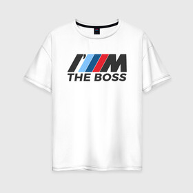Женская футболка хлопок Oversize с принтом BMW THE BOSS в Тюмени, 100% хлопок | свободный крой, круглый ворот, спущенный рукав, длина до линии бедер
 | bmw | bmw performance | m | motorsport | performance | бмв | бэха | моторспорт