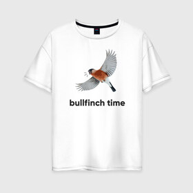 Женская футболка хлопок Oversize с принтом Bullfinch time в Тюмени, 100% хлопок | свободный крой, круглый ворот, спущенный рукав, длина до линии бедер
 | bird | bullfinch | wings | летать | полет | птица | снегирь