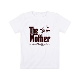 Детская футболка хлопок с принтом The Mother в Тюмени, 100% хлопок | круглый вырез горловины, полуприлегающий силуэт, длина до линии бедер | the mother | для мамы | мама | мамочка | мамуля | мать