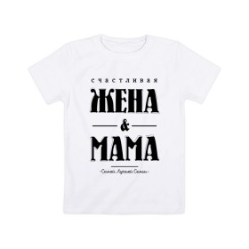 Детская футболка хлопок с принтом Счастливая жена и мама в Тюмени, 100% хлопок | круглый вырез горловины, полуприлегающий силуэт, длина до линии бедер | жена | мама | мать | супруга | счастливая жена