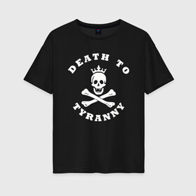 Женская футболка хлопок Oversize с принтом death to tyranny в Тюмени, 100% хлопок | свободный крой, круглый ворот, спущенный рукав, длина до линии бедер
 | anarchy | death | skull | tyranny | анархия | веселый роджер | картинки | пираты | прикольные | череп