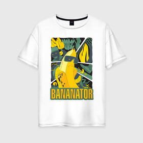 Женская футболка хлопок Oversize с принтом BANANATOR в Тюмени, 100% хлопок | свободный крой, круглый ворот, спущенный рукав, длина до линии бедер
 | Тематика изображения на принте: банан | босс | дизайн | еда | желтый | подарок | стиль | терминатор