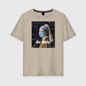 Женская футболка хлопок Oversize с принтом Be Safe в Тюмени, 100% хлопок | свободный крой, круглый ворот, спущенный рукав, длина до линии бедер
 | апокалипсис | вирус | коронавирус | маска | пандемия | эпидемия