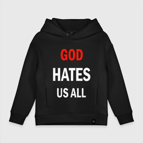 Детское худи Oversize хлопок с принтом GOD HATES в Тюмени, френч-терри — 70% хлопок, 30% полиэстер. Мягкий теплый начес внутри —100% хлопок | боковые карманы, эластичные манжеты и нижняя кромка, капюшон на магнитной кнопке | evil | god | hates | life | people | бог | злость | люди | надписи | ненависть | фразы | цитаты