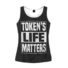 Женская майка 3D с принтом TOKENS LIFE MATTERS в Тюмени, 100% полиэстер | круглая горловина, прямой силуэт, длина до линии бедра | cartman | kenny | park | south | southpark | картман | кенни | мульт | мультик | парк | персонаж | персонажи | сериал | южный