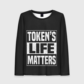 Женский лонгслив 3D с принтом TOKENS LIFE MATTERS в Тюмени, 100% полиэстер | длинные рукава, круглый вырез горловины, полуприлегающий силуэт | cartman | kenny | park | south | southpark | картман | кенни | мульт | мультик | парк | персонаж | персонажи | сериал | южный