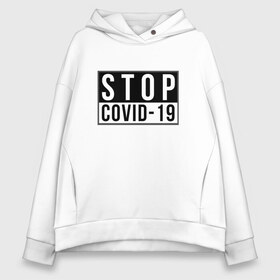 Женское худи Oversize хлопок с принтом Stop Covid-19 в Тюмени, френч-терри — 70% хлопок, 30% полиэстер. Мягкий теплый начес внутри —100% хлопок | боковые карманы, эластичные манжеты и нижняя кромка, капюшон на магнитной кнопке | coronavirus | covid 19 | covid19 | virus | бактерии | болезнь | будь здоров | вирус | заболел | здоровье | инфекция | коронавирус | лечение | надпись | пандемия