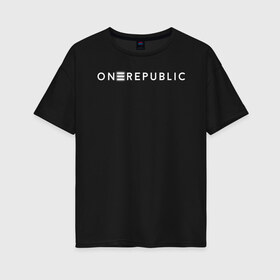 Женская футболка хлопок Oversize с принтом OneRepublic в Тюмени, 100% хлопок | свободный крой, круглый ворот, спущенный рукав, длина до линии бедер
 | album | human | logo | logotype | music | one | pop | republic | альбом | ван | лого | логотип | музыка | поп | репаблик | человек