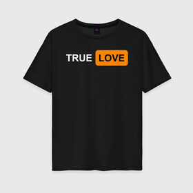Женская футболка хлопок Oversize с принтом True Love в Тюмени, 100% хлопок | свободный крой, круглый ворот, спущенный рукав, длина до линии бедер
 | logo | love | true love | лого | логотип | любовь | настоящая любовь
