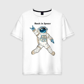 Женская футболка хлопок Oversize с принтом Rock in Space в Тюмени, 100% хлопок | свободный крой, круглый ворот, спущенный рукав, длина до линии бедер
 | cosmonaut | rock | rock n roll | space | космонавт | космос | рок