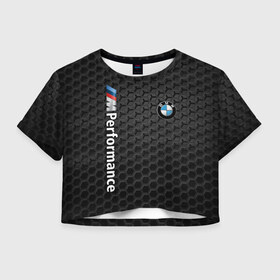 Женская футболка Crop-top 3D с принтом BMW PERFORMANCE в Тюмени, 100% полиэстер | круглая горловина, длина футболки до линии талии, рукава с отворотами | bmw | абстракция | авто | автомобиль | бмв | железо | лого | логотип | машина | сетка | скорость | соты | сталь