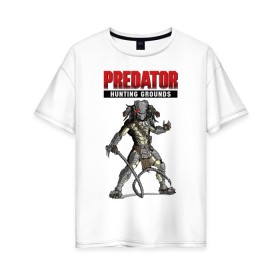 Женская футболка хлопок Oversize с принтом Predator: Hunting Grounds в Тюмени, 100% хлопок | свободный крой, круглый ворот, спущенный рукав, длина до линии бедер
 | game | gamer | predator: hunting grounds | игра | шутер