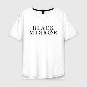 Мужская футболка хлопок Oversize с принтом Black Mirror в Тюмени, 100% хлопок | свободный крой, круглый ворот, “спинка” длиннее передней части | bandersnatch | black mirror | netflix | антиутопия | брандашмыг | сериал | фантастика | черное зеркало | чорное зеркало