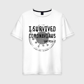Женская футболка хлопок Oversize с принтом I SURVIVED CORONAVIRUS в Тюмени, 100% хлопок | свободный крой, круглый ворот, спущенный рукав, длина до линии бедер
 | coronavirus | covid | covid 19 | covid19 | epidemic | ncov | pandemic | quarantine | survived | вирус | карантин | корона | коронавирус | пандемия | пережил | пережила | пересидел | пересидела | эпидемия