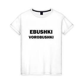 Женская футболка хлопок с принтом Ebushki vorobushki в Тюмени, 100% хлопок | прямой крой, круглый вырез горловины, длина до линии бедер, слегка спущенное плечо | ebushki vorobushki | воробушек | воробышек | ёбушки воробышки | мем | прикольная надпись | смешная надпись
