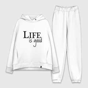 Женский костюм хлопок Oversize с принтом Life is Good в Тюмени,  |  | life is good | арт | жизнь прекрасна | надписи | цитаты