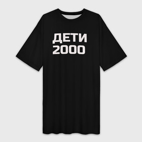 Платье-футболка 3D с принтом ДЕТИ 2000 в Тюмени,  |  | дети 2000 | надпись | пацанские | хайп