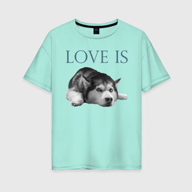 Женская футболка хлопок Oversize с принтом Любовь - это хаски в Тюмени, 100% хлопок | свободный крой, круглый ворот, спущенный рукав, длина до линии бедер
 | дрессировка | забота | любовь | сибирский хаски | собака | собаки | собачка | собачник | увлечение | хаски | хобби
